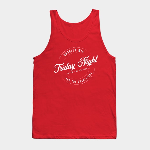 Friday Night is for the Drinkers Tank Top by Bradley Wik and the Charlatans